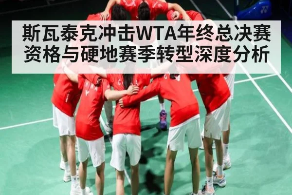 斯瓦泰克冲击WTA年终总决赛资格与硬地赛季转型深度分析