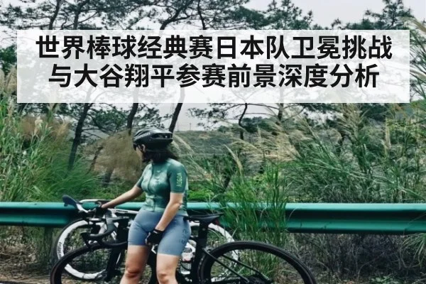 世界棒球经典赛日本队卫冕挑战与大谷翔平参赛前景深度分析